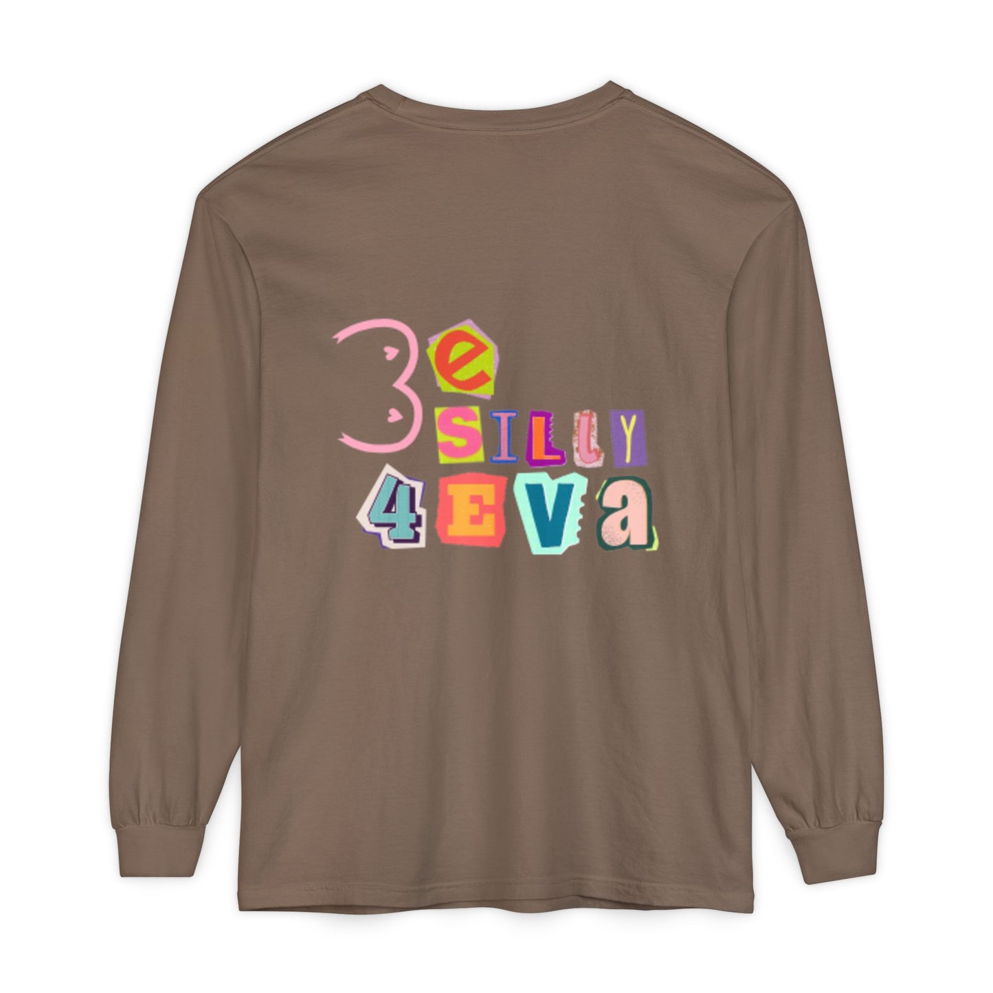 Be Silly 4Eva Comfort Colors Long Sleeve