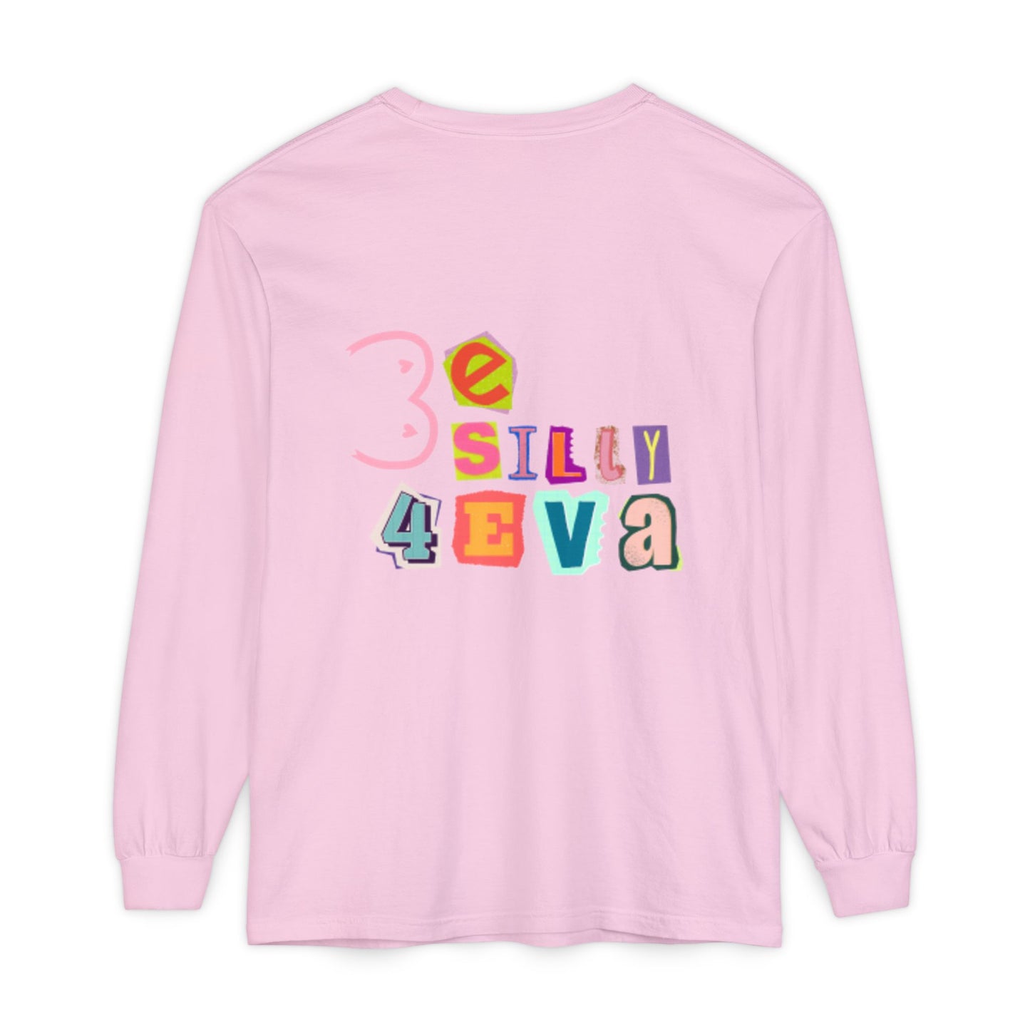 Be Silly 4Eva Comfort Colors Long Sleeve