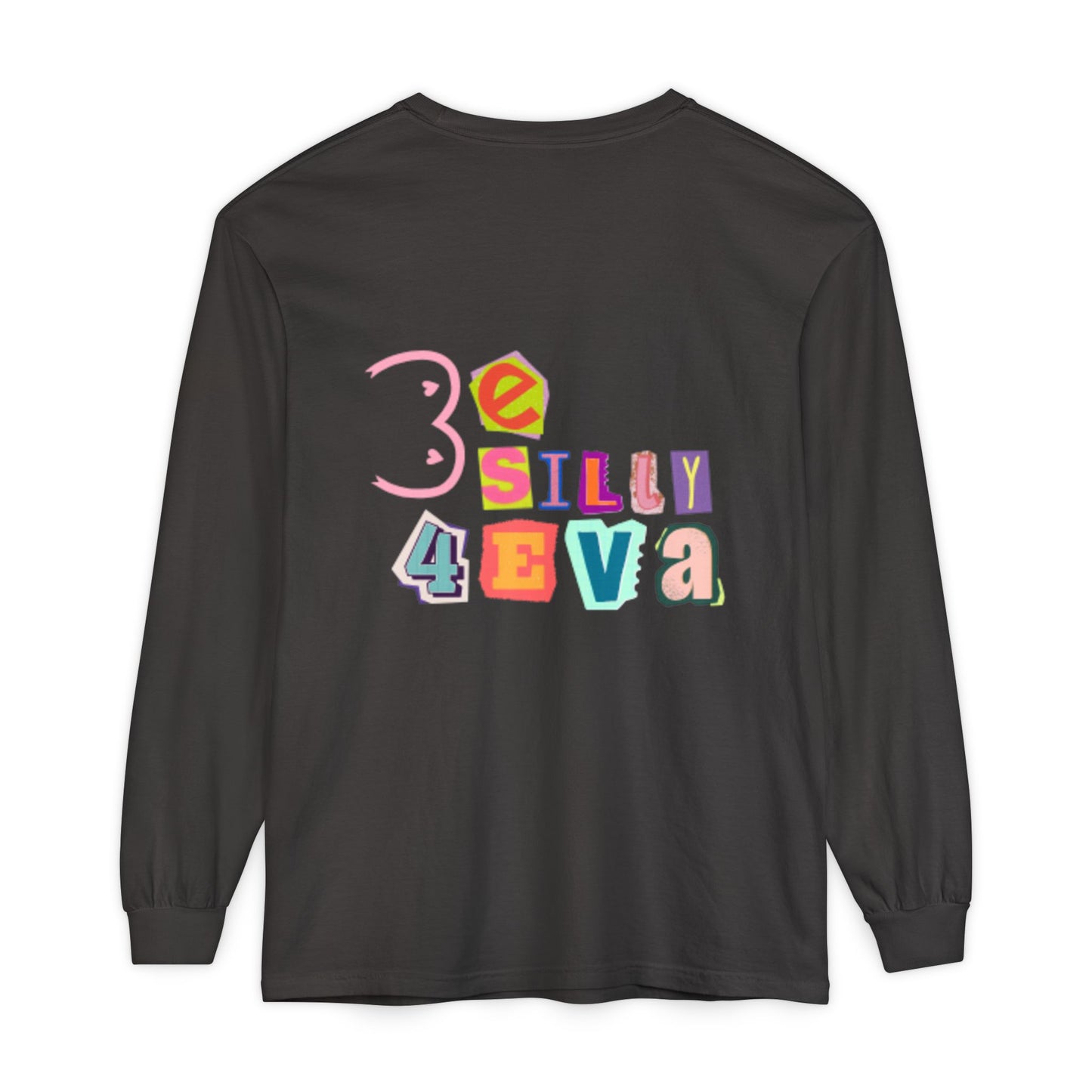 Be Silly 4Eva Comfort Colors Long Sleeve