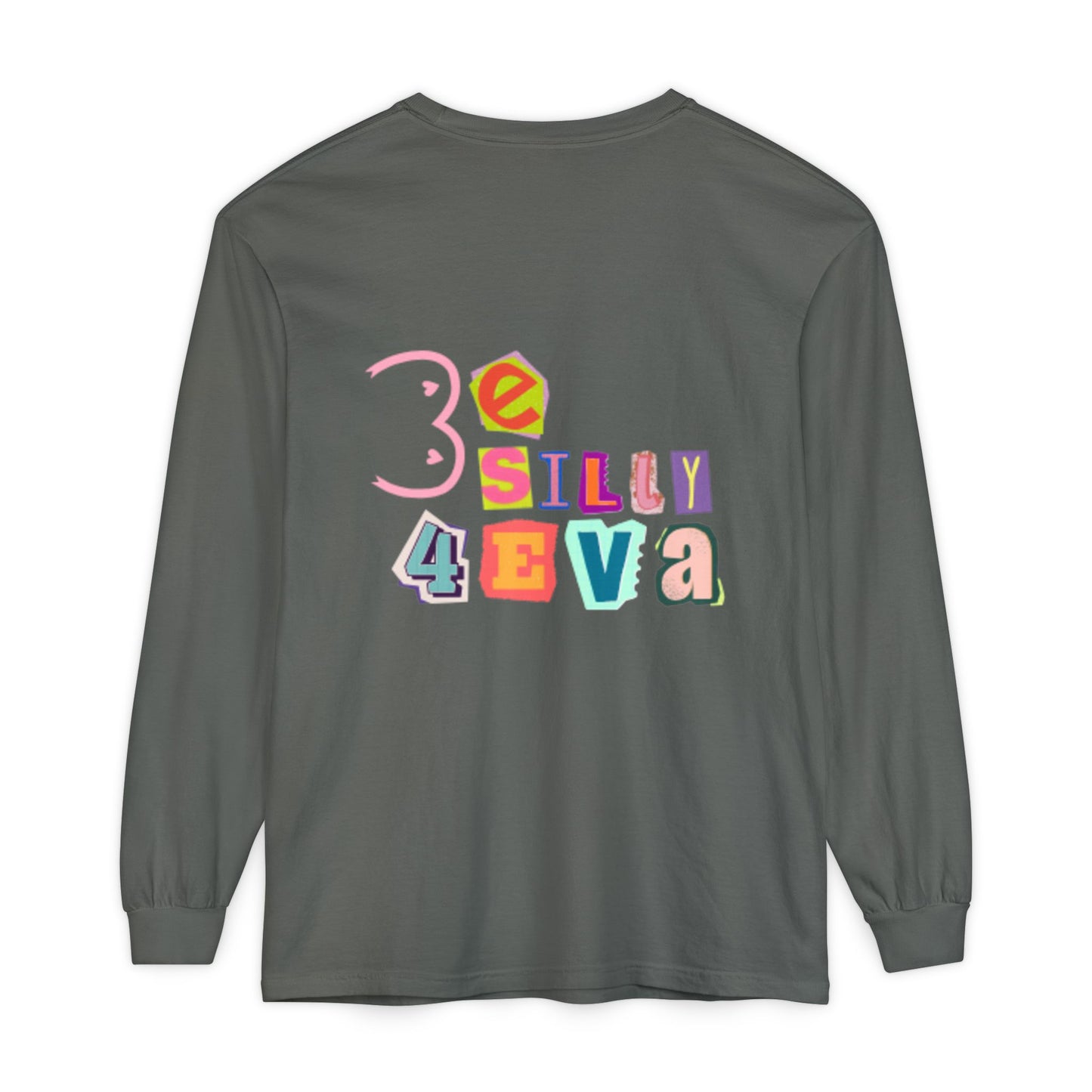 Be Silly 4Eva Comfort Colors Long Sleeve