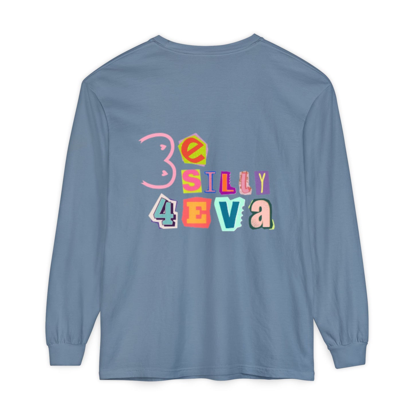 Be Silly 4Eva Comfort Colors Long Sleeve